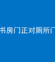 荆州阴阳风水化煞一百五十五——书房门正对厕所门